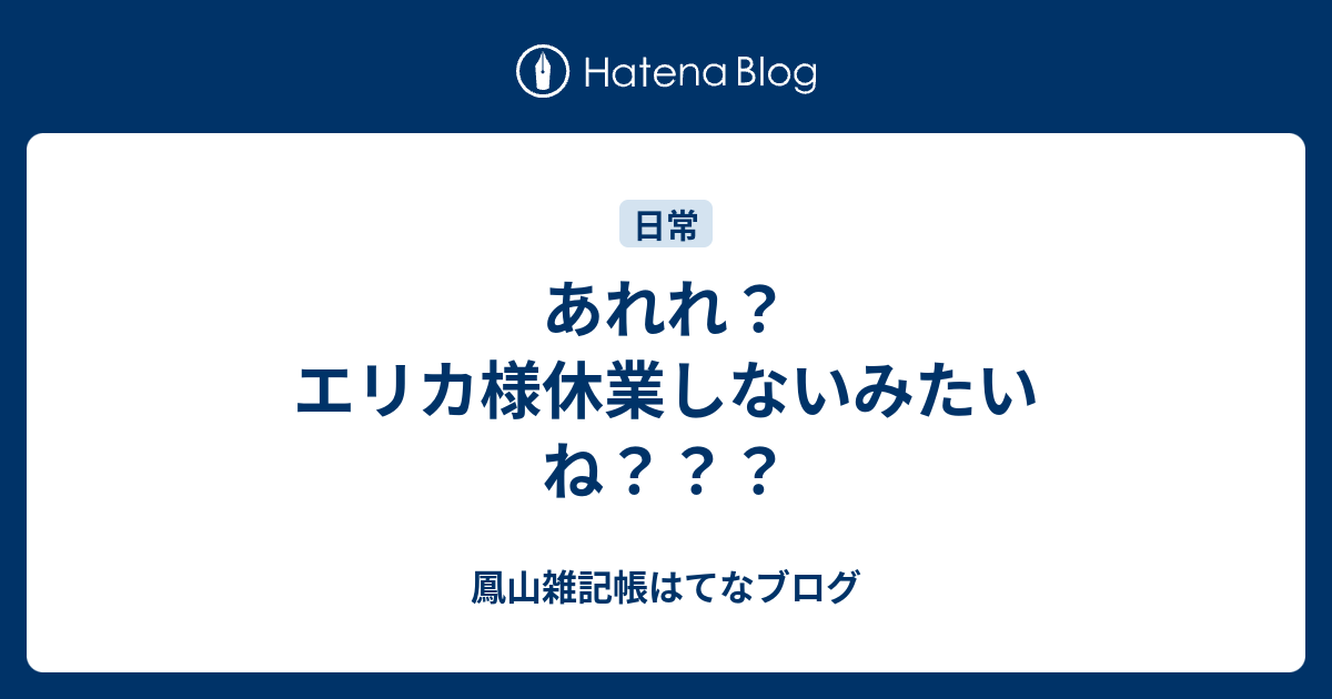 あれれ エリカ様休業しないみたいね 鳳山雑記帳はてなブログ