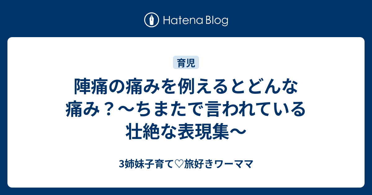 陣痛の痛みを例えるとどんな痛み ちまたで言われている壮絶な表現集 3姉妹子育て 旅好きワーママ