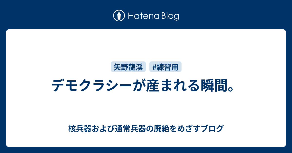 核兵器および通常兵器の廃絶をめざすブログ  デモクラシーが産まれる瞬間。