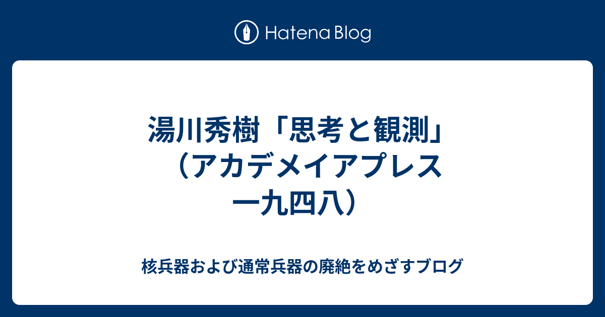 核兵器および通常兵器の廃絶をめざすブログ  湯川秀樹「思考と観測」（アカデメイアプレス　一九四八）