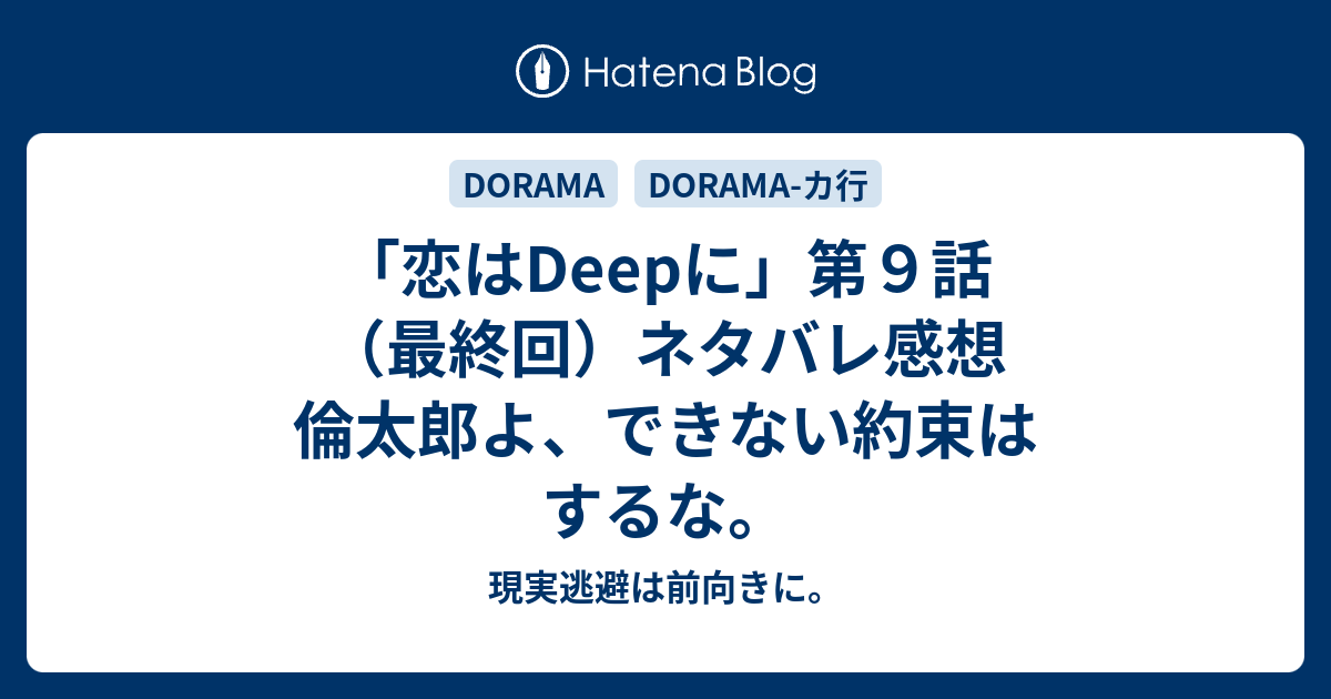 恋はdeepに 第９話 最終回 ネタバレ感想 倫太郎よ できない約束はするな 現実逃避は前向きに