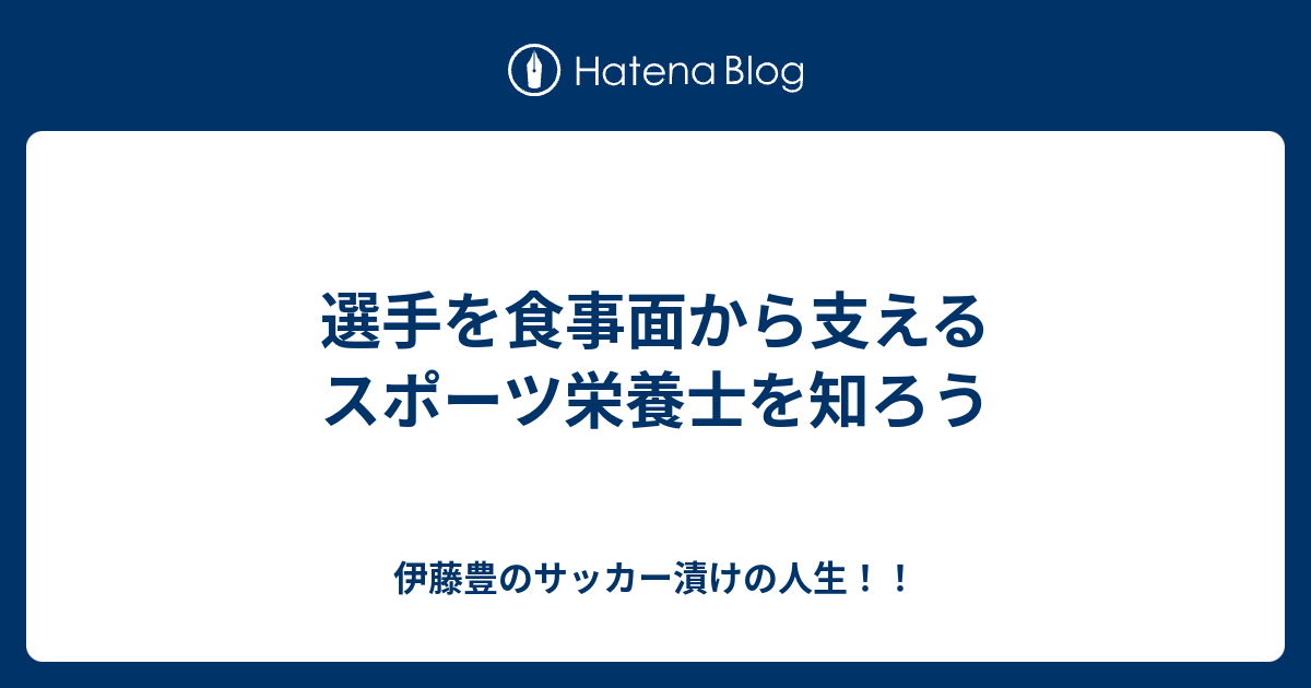 選手を食事面から支えるスポーツ栄養士を知ろう 伊藤豊のサッカー漬けの人生