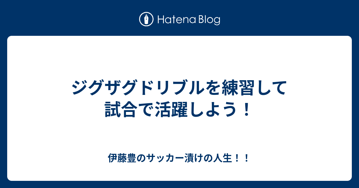 ジグザグドリブルを練習して試合で活躍しよう 伊藤豊のサッカー漬けの人生