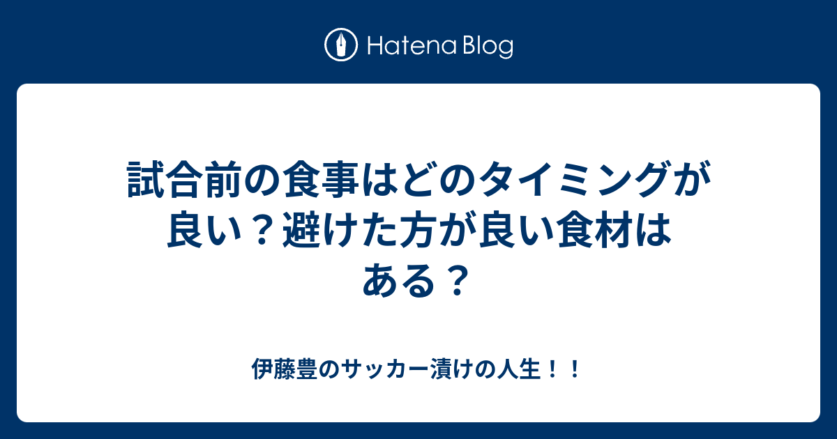 試合前の食事はどのタイミングが良い 避けた方が良い食材はある 伊藤豊のサッカー漬けの人生