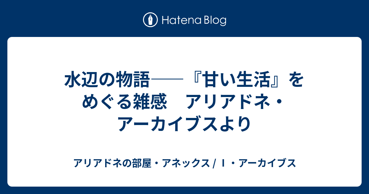 水辺の物語 甘い生活 をめぐる雑感 アリアドネ アーカイブスより アリアドネの部屋 アネックス アーカイブス