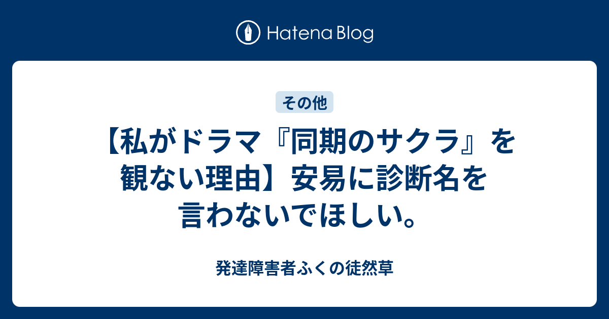 私がドラマ 同期のサクラ を観ない理由 安易に診断名を言わないでほしい 発達障害者ふくの徒然草