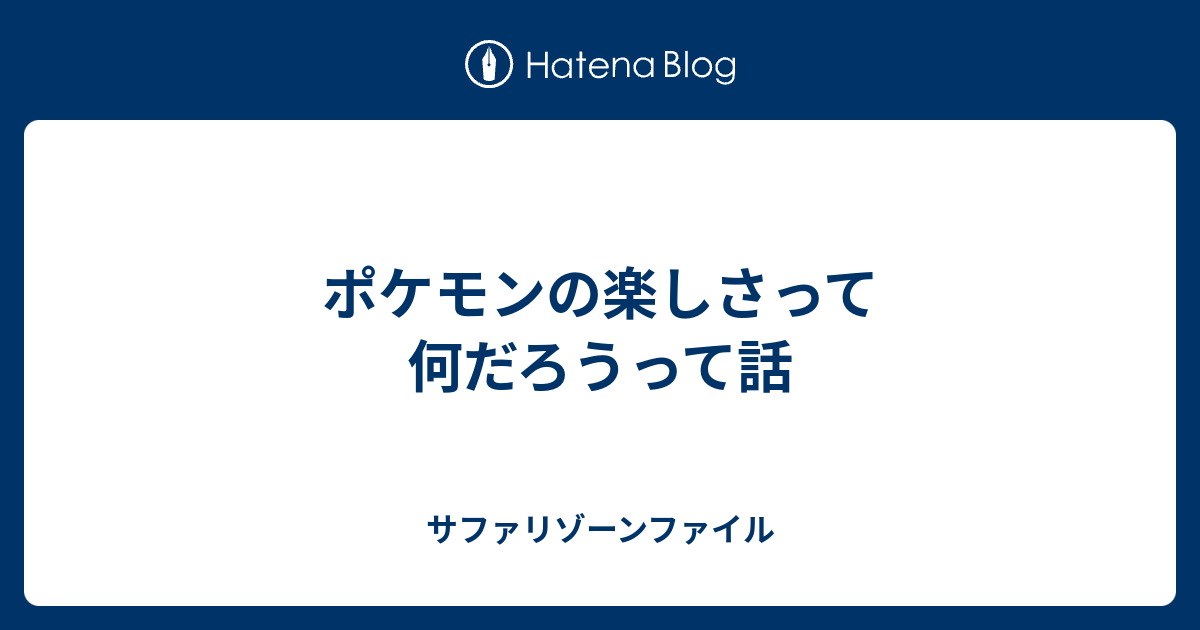 ポケモンの楽しさって何だろうって話 サファリゾーンファイル