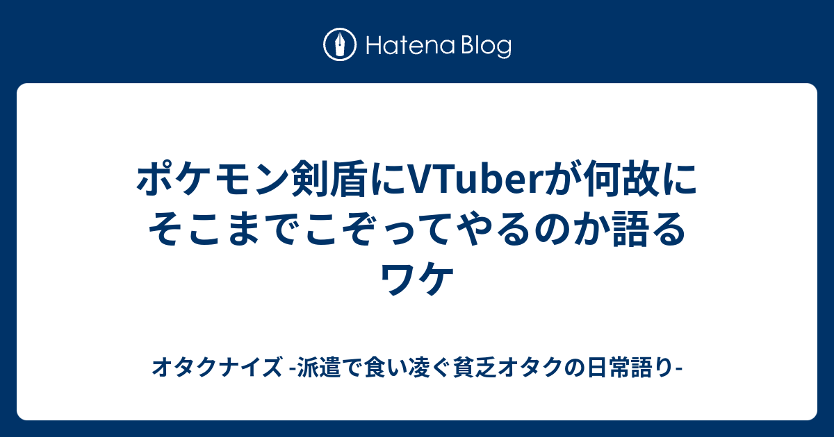 ポケモン剣盾にvtuberが何故にそこまでこぞってやるのか語るワケ オタクナイズ 派遣で食い凌ぐ貧乏オタクの日常語り