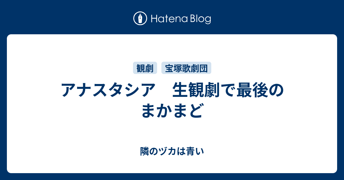 アナスタシア 生観劇で最後のまかまど 隣のヅカは青い