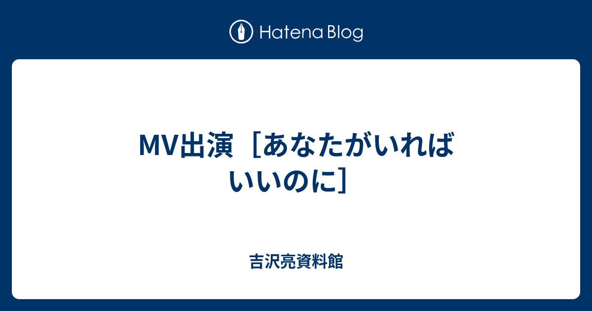 Mv出演 あなたがいればいいのに 吉沢亮資料館