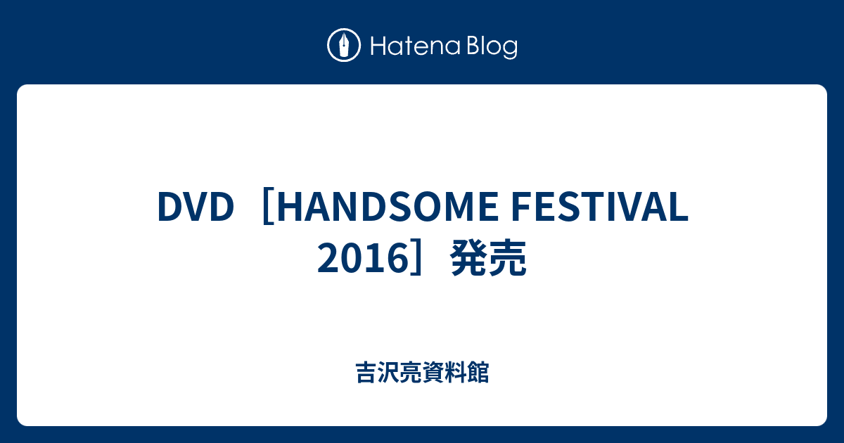 DVD［HANDSOME FESTIVAL 2016］発売 - 吉沢亮資料館