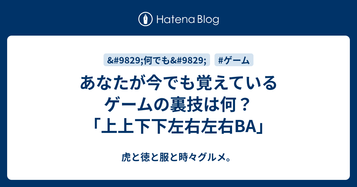 あなたが今でも覚えているゲームの裏技は何 上上下下左右左右ba 虎と徳と服と時々グルメ