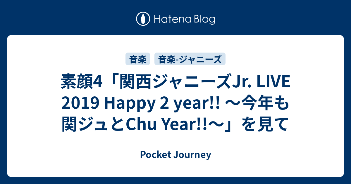 素顔4「関西ジャニーズJr. LIVE 2019 Happy 2 year!! ～今年も関ジュと ...