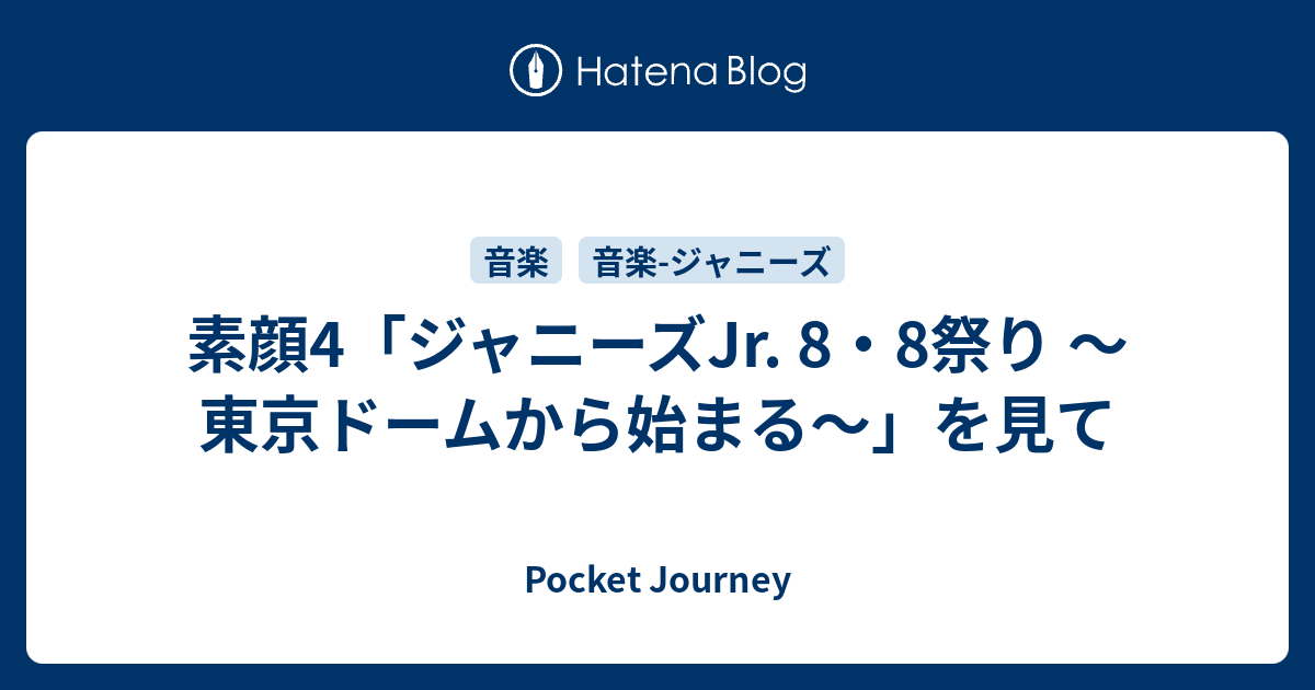 素顔4「ジャニーズJr. 8・8祭り ～東京ドームから始まる～」を見て 