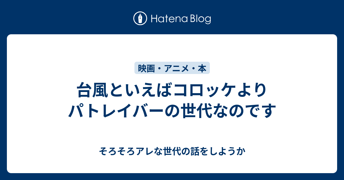 台風といえばコロッケよりパトレイバーの世代なのです そろそろアレな世代の話をしようか