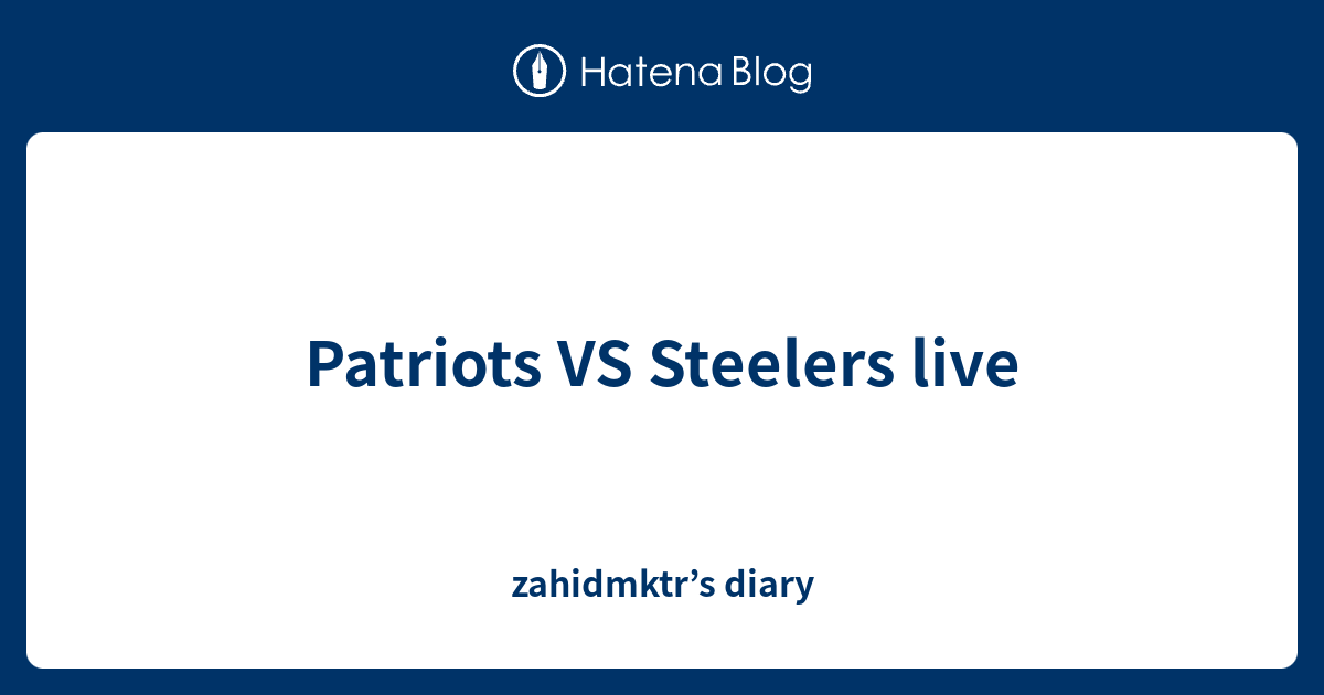 patriots-vs-steelers-live-zahidmktr-s-diary