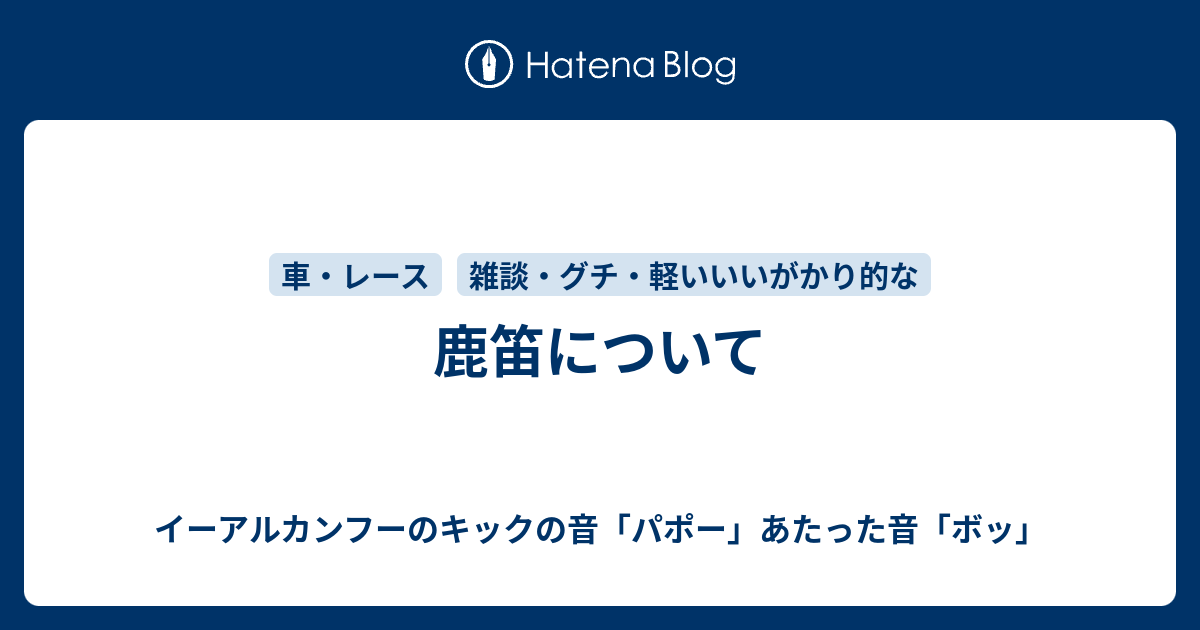 鹿笛について - イーアルカンフーのキックの音「パポー」あたった音「ボッ」