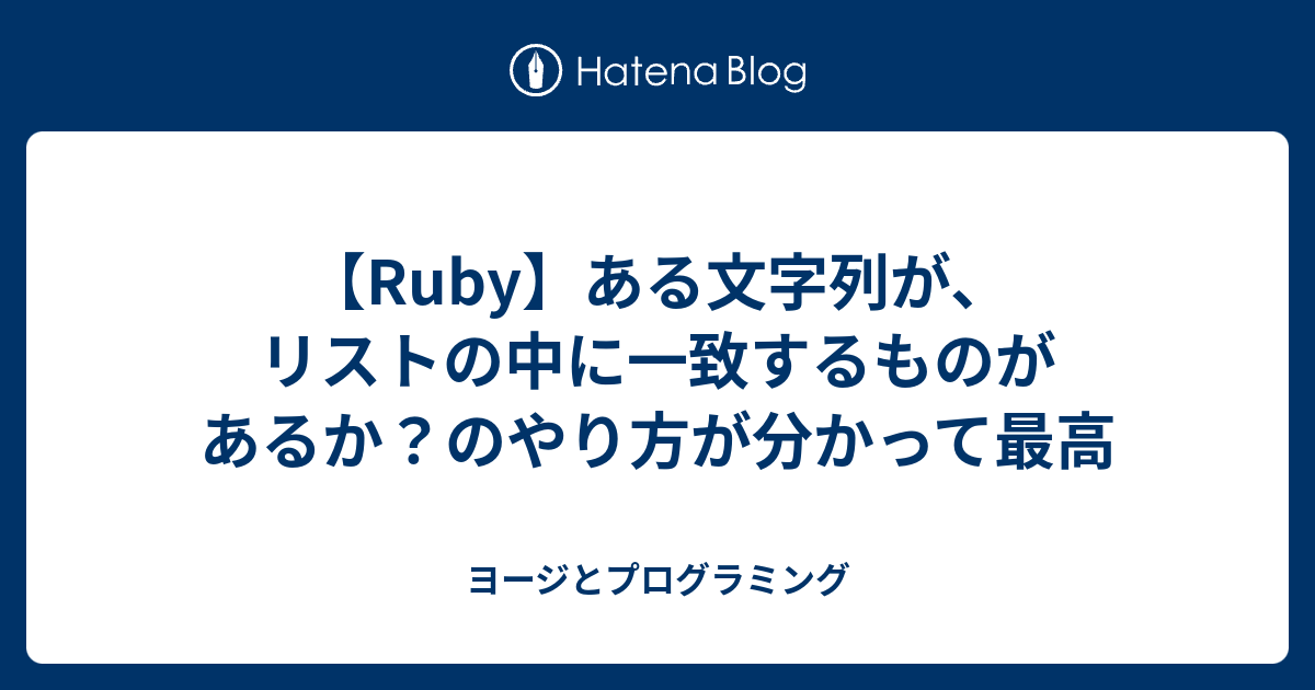 Ruby ある文字列が リストの中に一致するものがあるか のやり方が分かって最高 ヨージとプログラミング