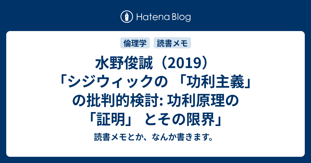 読書メモとか、なんか書きます。  水野俊誠（2019）「シジウィックの 「功利主義」 の批判的検討: 功利原理の 「証明」 とその限界」