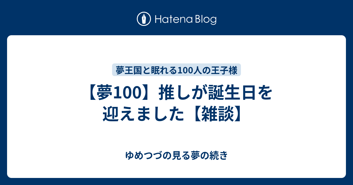 夢100 推しが誕生日を迎えました 雑談 ゆめつづの見る夢の続き