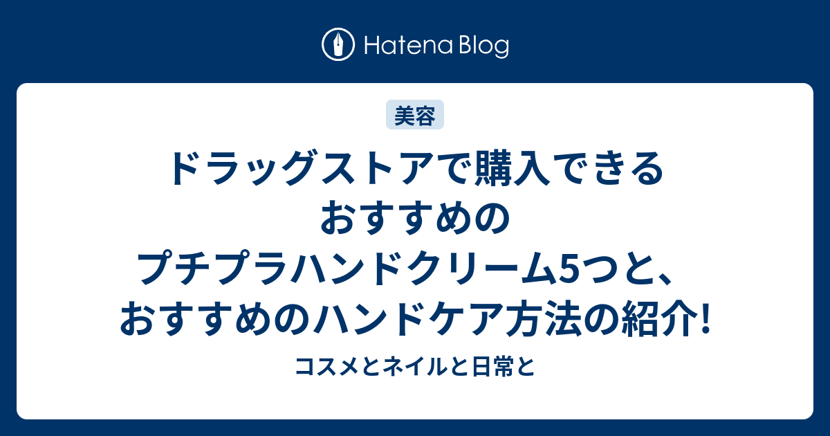 ドラッグストアで購入できるおすすめのプチプラハンドクリーム5つと おすすめのハンドケア方法の紹介 コスメとネイルと日常と