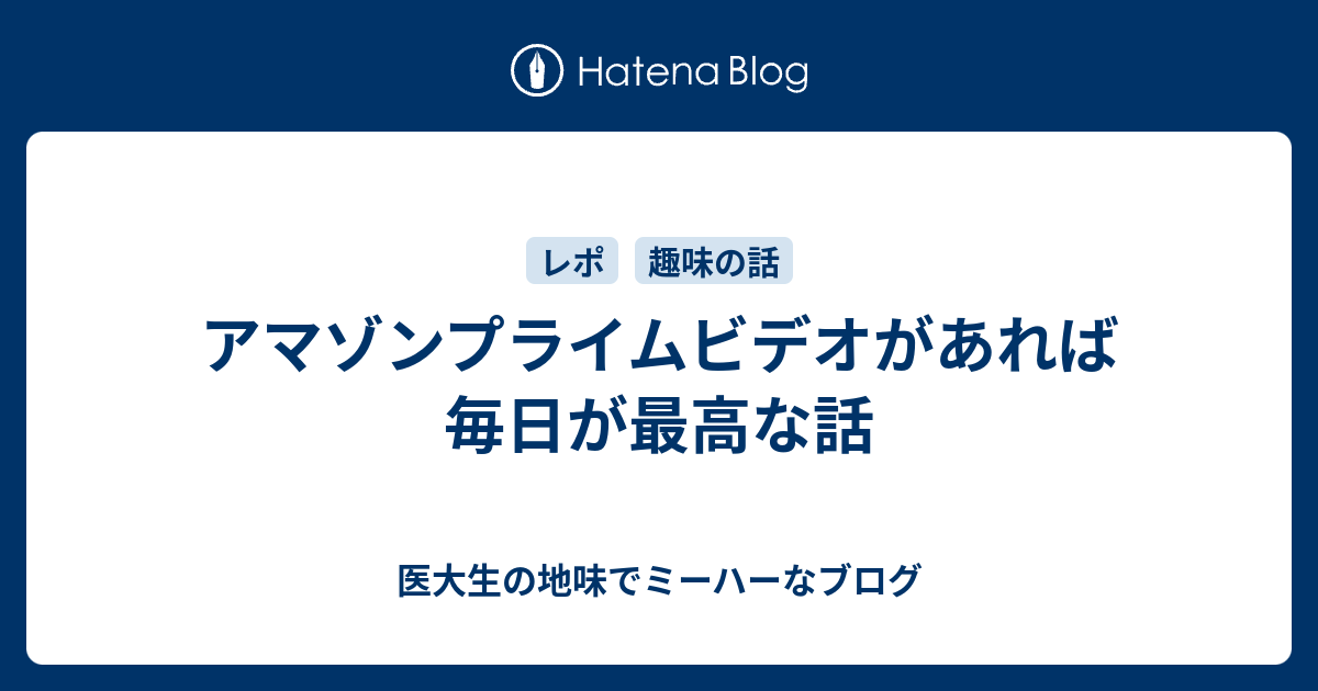 アマゾンプライムビデオがあれば毎日が最高な話 医大生の地味でミーハーなブログ