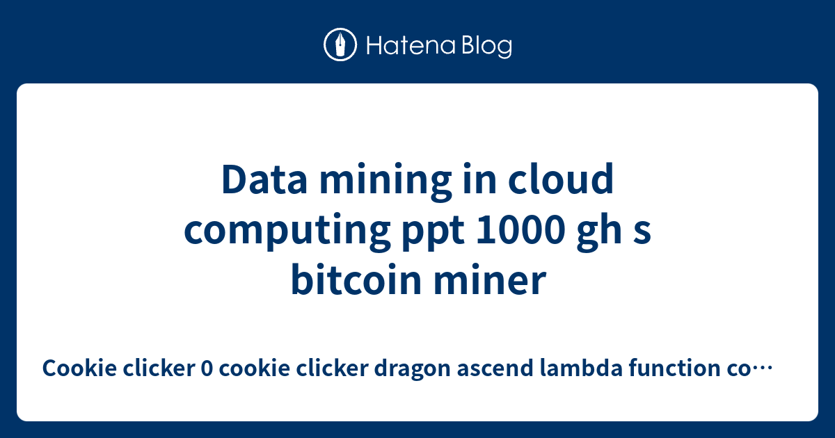 Data mining in cloud computing ppt 1000 gh s bitcoin miner Cookie