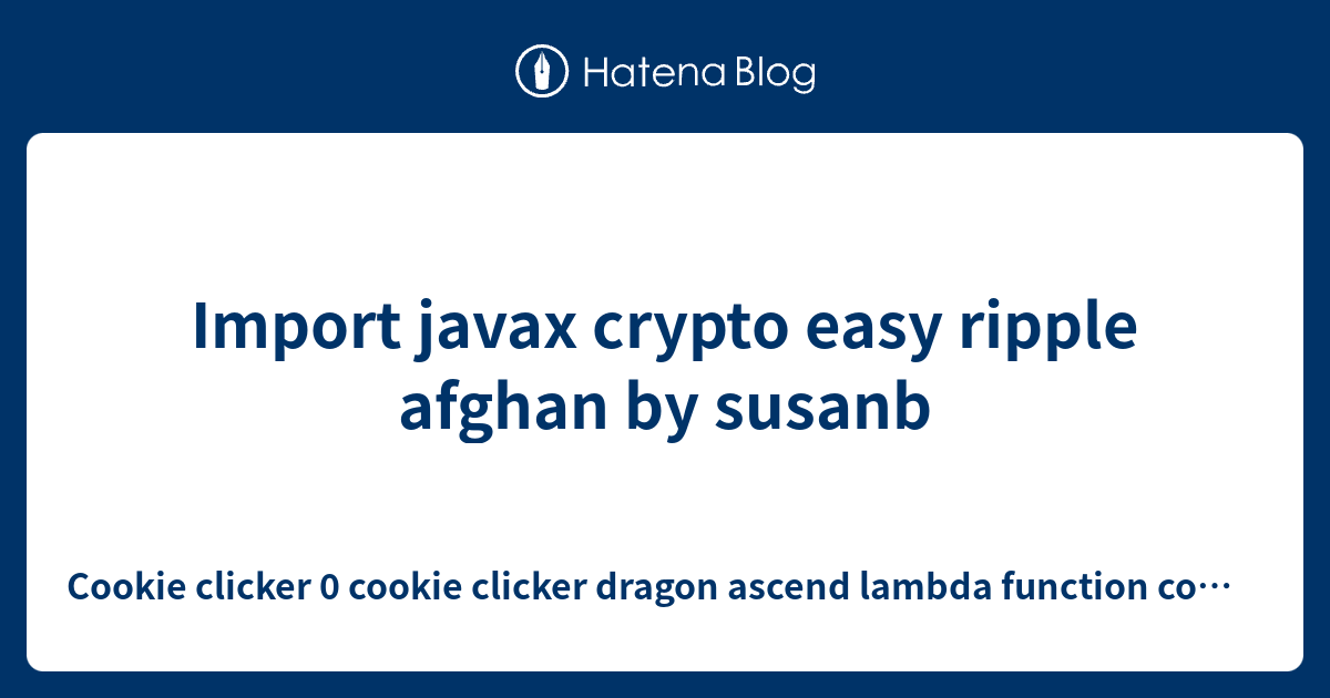 Import javax crypto easy ripple afghan by susanb - Cookie clicker 0 ...