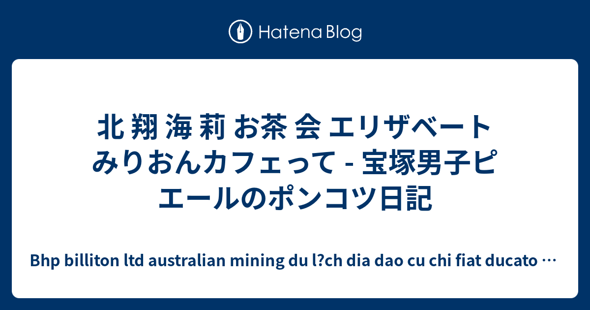 北 翔 海 莉 お茶 会 エリザベート みりおんカフェって 宝塚男子ピエールのポンコツ日記 Bhp Billiton Ltd Australian Mining Du L Ch Dia Dao Cu Chi Fiat Ducato 1 Multijet 07