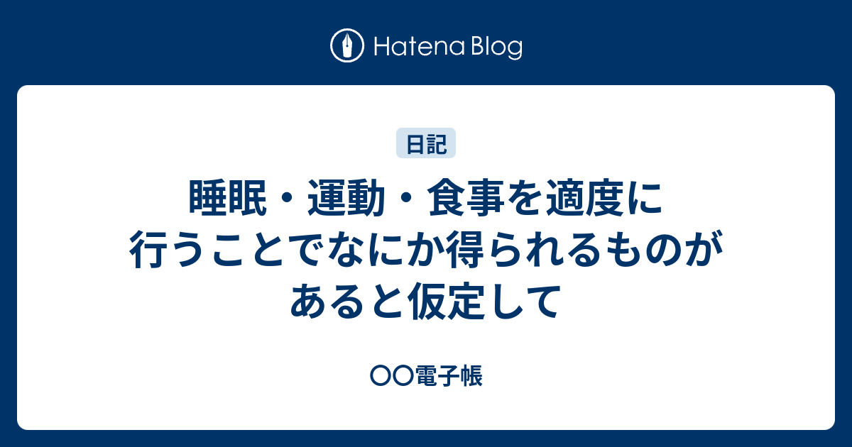 睡眠・運動・食事を適度に行うことでなにか得られるものがあると仮定して - 〇〇電子帳