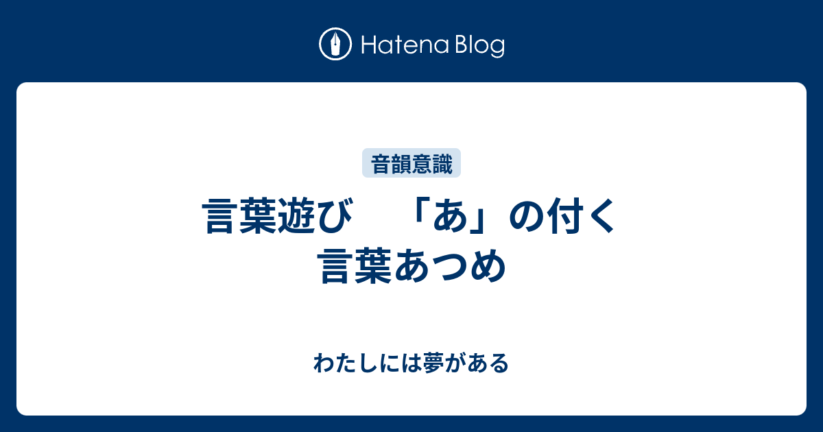 言葉遊び あ の付く言葉あつめ わたしには夢がある