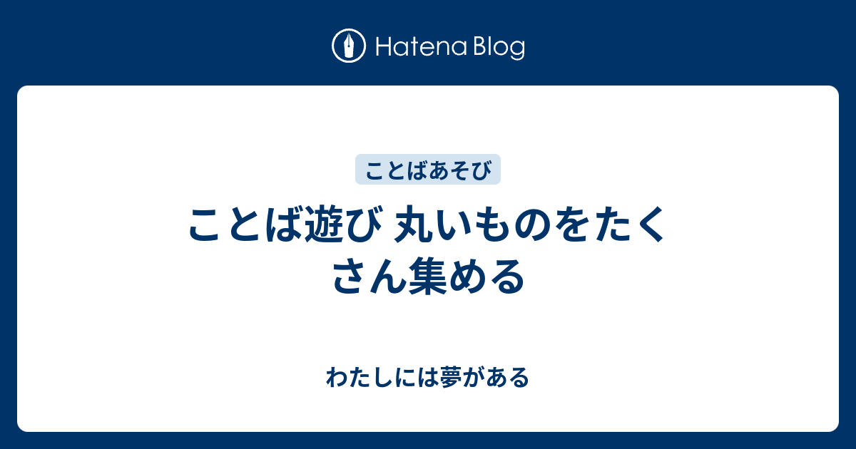 ことば遊び 丸いものをたくさん集める - わたしには夢がある