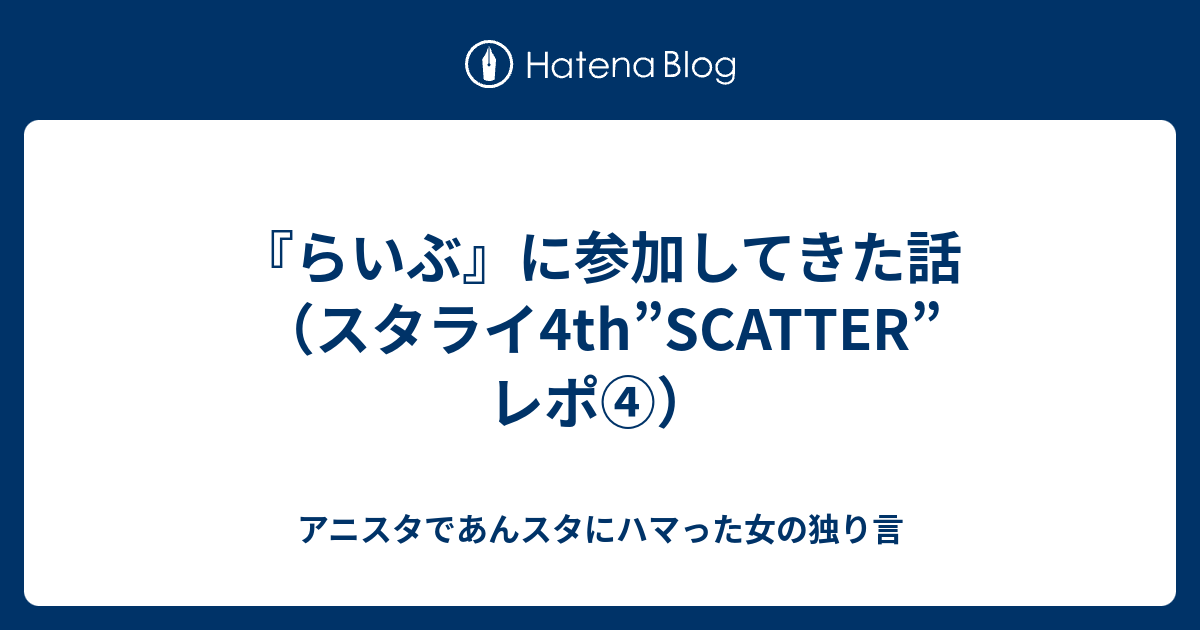 らいぶ に参加してきた話 スタライ4th Scatter レポ アニスタであんスタにハマった女の独り言