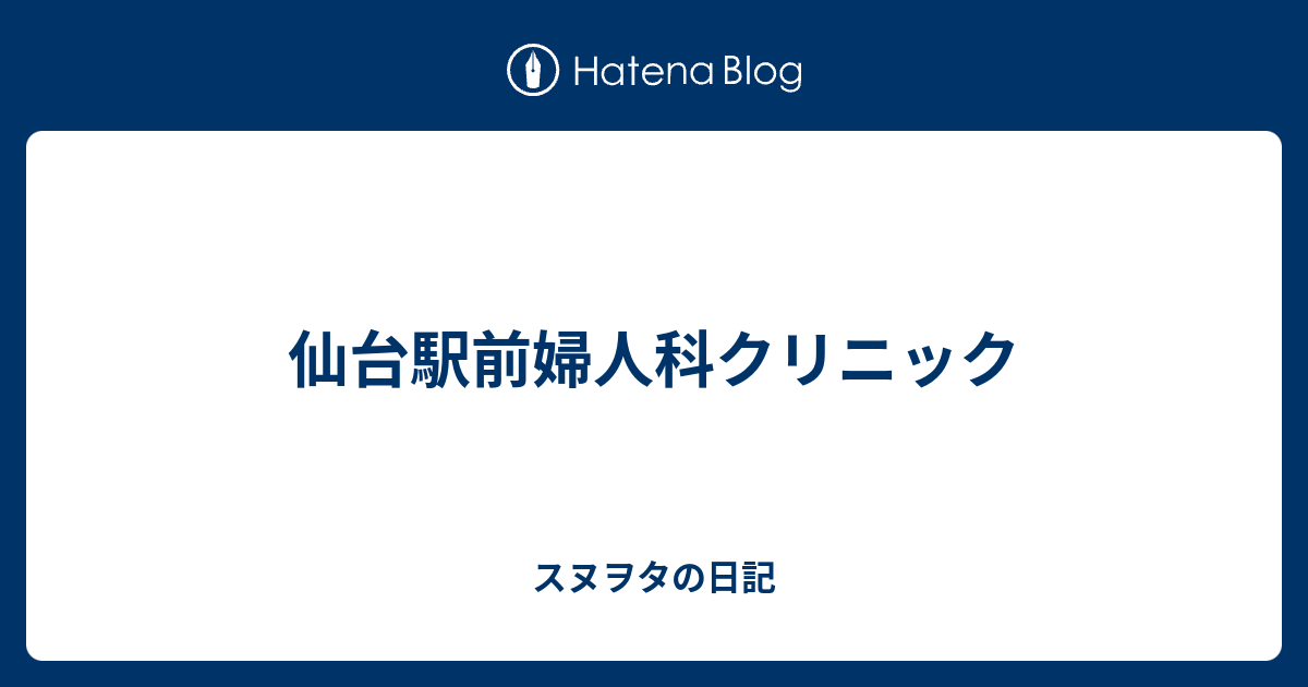 仙台駅前婦人科クリニック スヌヲタの日記