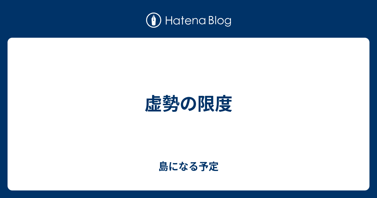 虚勢の限度 - 島になる予定