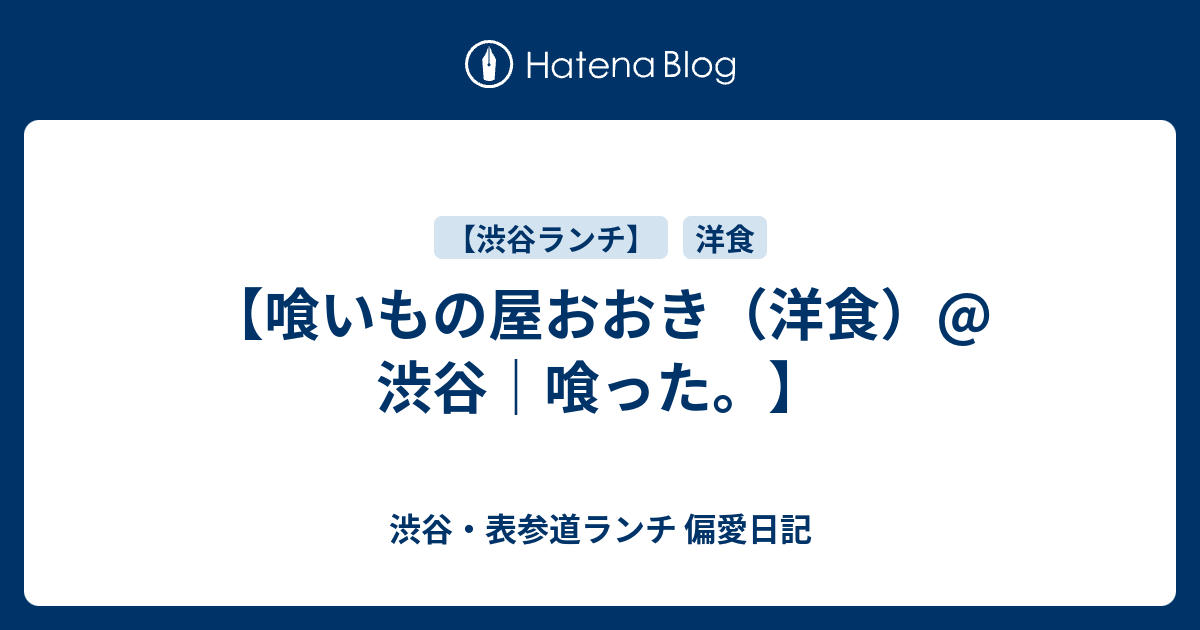 喰いもの屋おおき 洋食 渋谷 喰った 渋谷 表参道ランチ 偏愛日記