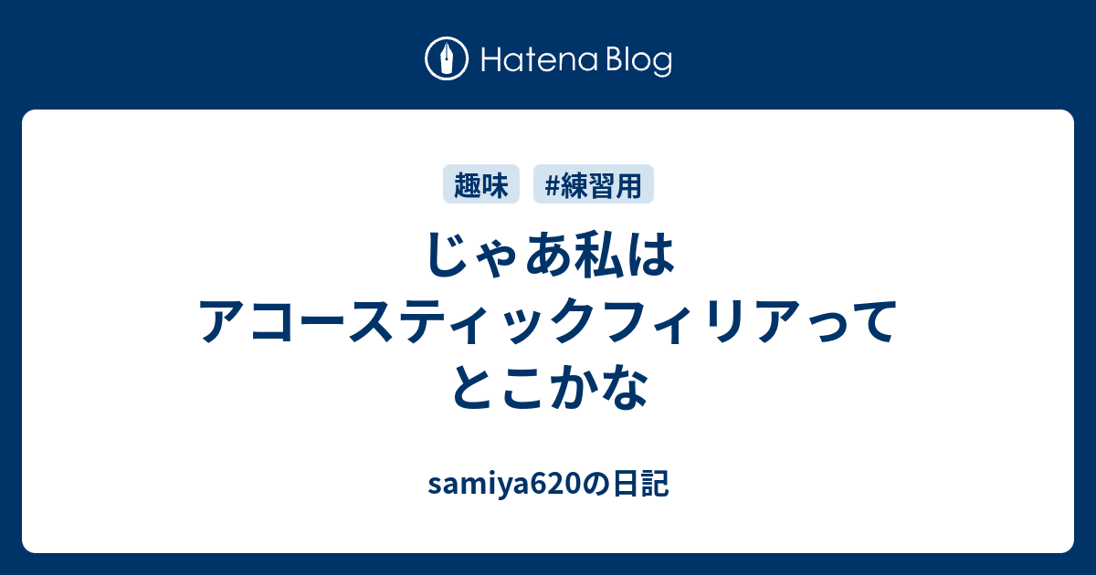 じゃあ私はアコースティックフィリアってとこかな Samiya6の日記