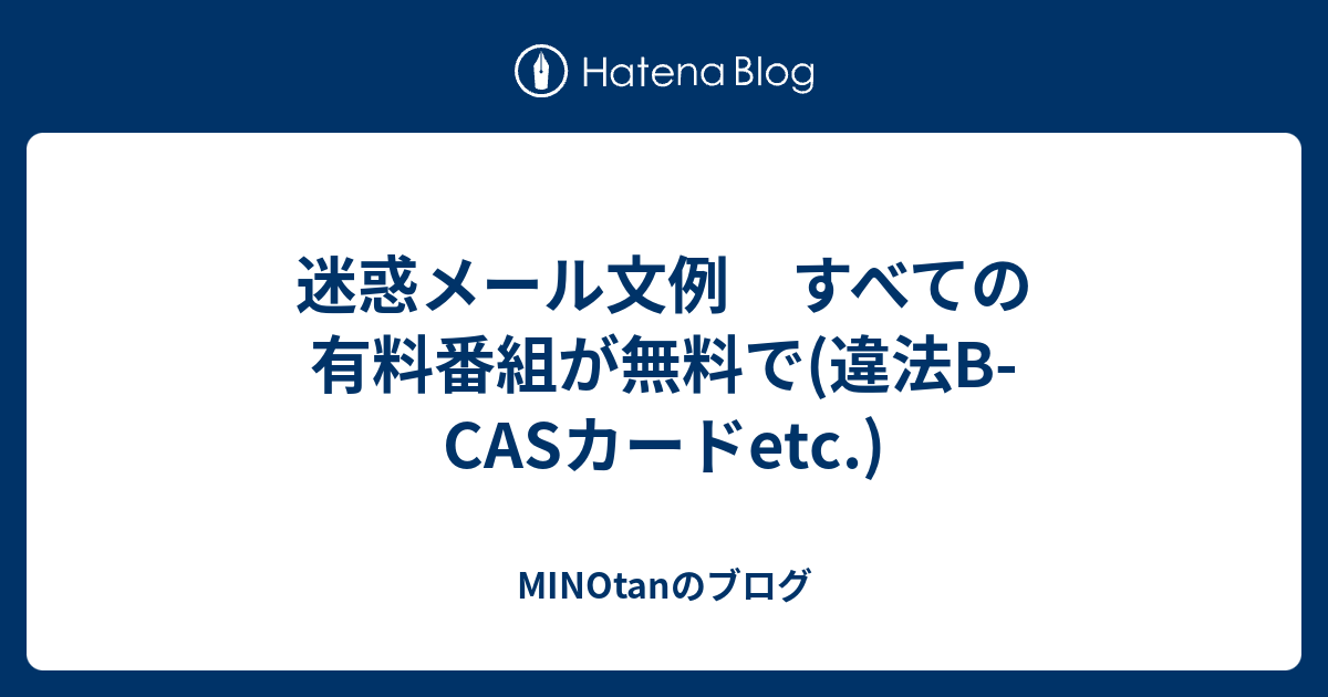 迷惑メール文例 すべての有料番組が無料で 違法b Casカードetc Minotanのブログ