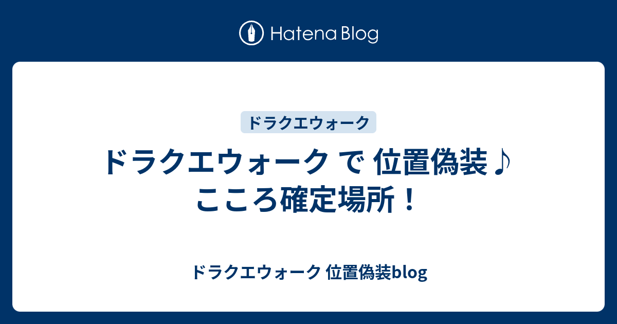 ドラクエウォーク で 位置偽装 こころ確定場所 ドラクエウォーク 位置偽装blog