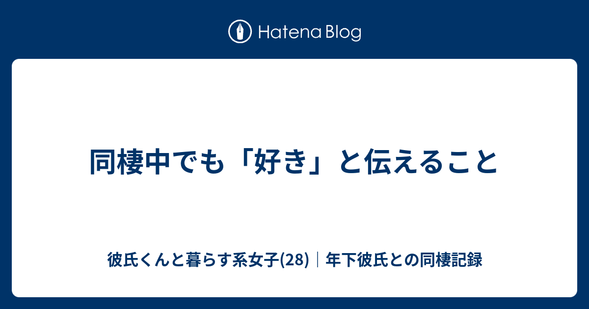 同棲中でも 好き と伝えること 彼氏くんと暮らす系女子 28 年下彼氏との同棲記録