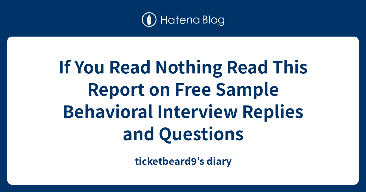 If You Read Nothing Read This Report On Free Sample Behavioral Interview Replies And Questions