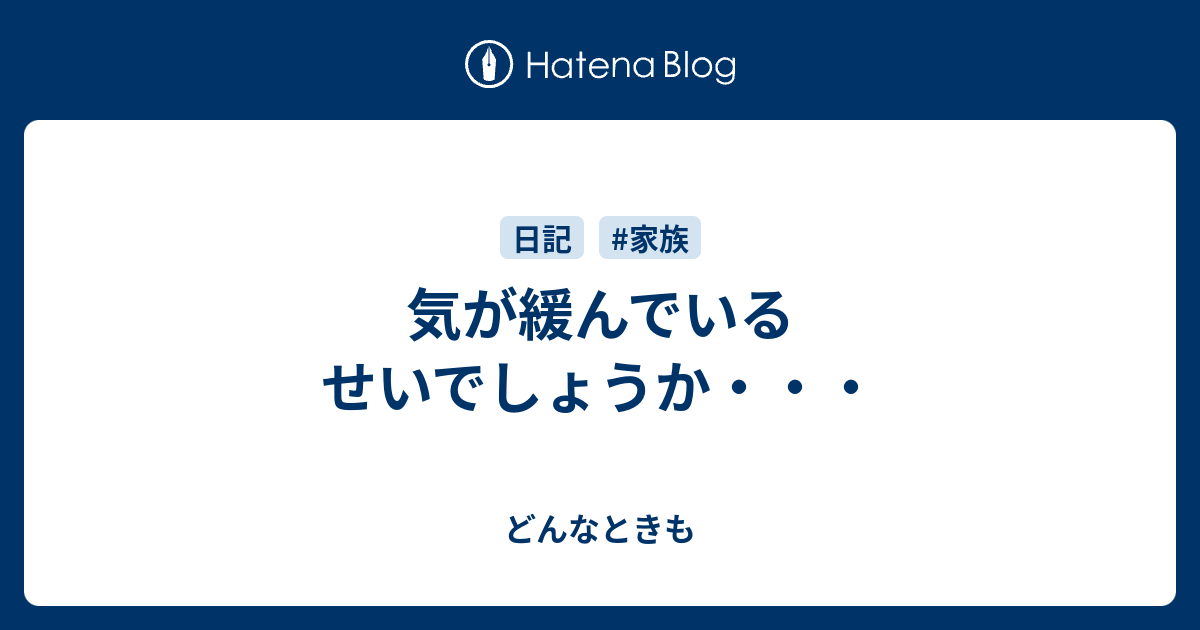 気が緩んでいるせいでしょうか・・・ - どんなときも