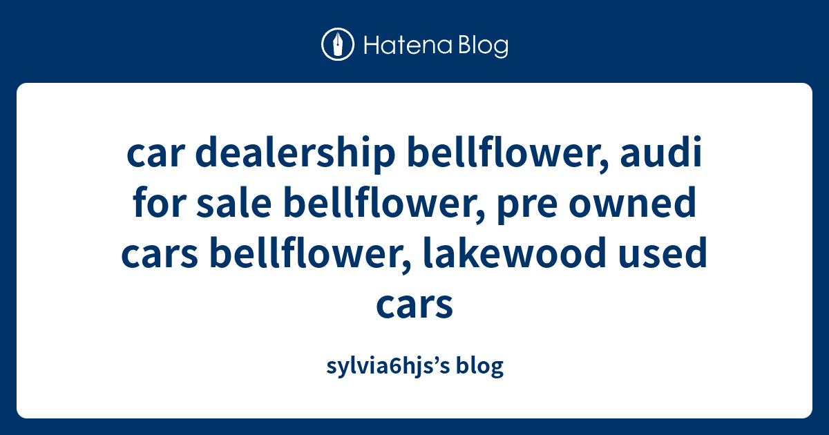 car dealership bellflower, audi for sale bellflower, pre owned cars