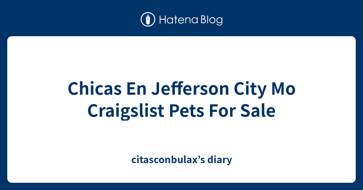 Chicas En Jefferson City Mo Craigslist Pets For Sale Citasconbulax S Diary