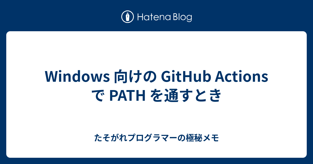 Windows 向けの GitHub Actions で PATH を通すとき - たそがれプログラマーの極秘メモ