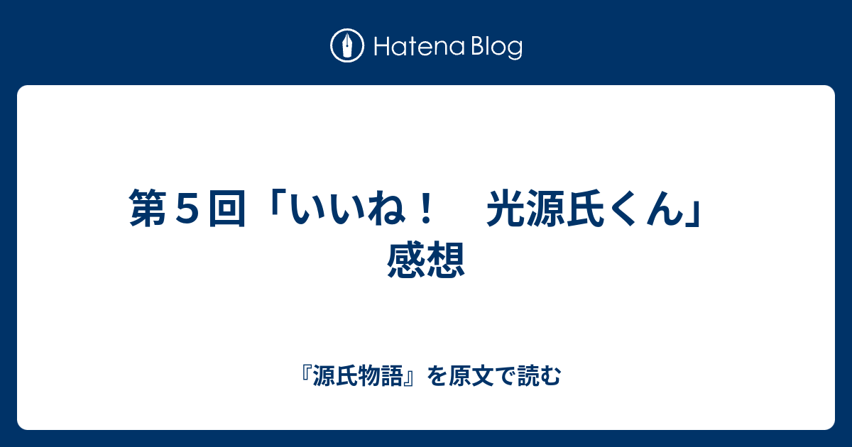 第５回 いいね 光源氏くん 感想 源氏物語 を原文で読む
