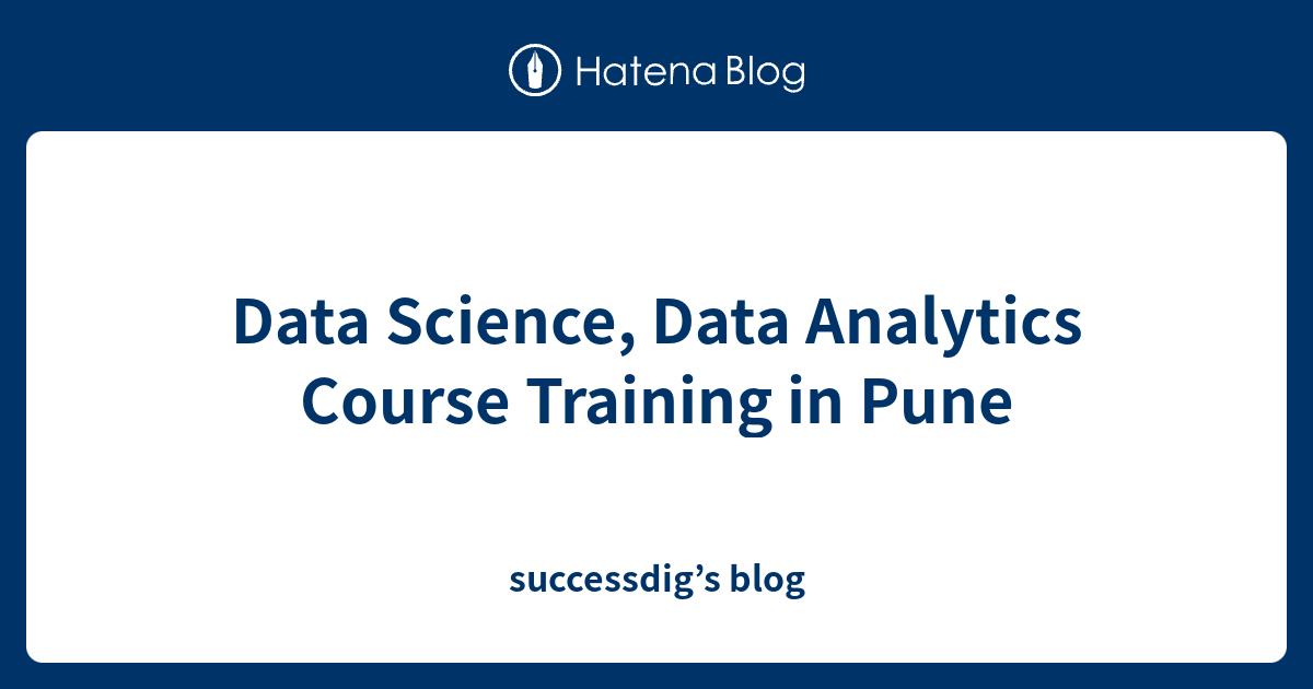 Data Science, Data Analytics Course Training in Pune - successdig’s blog