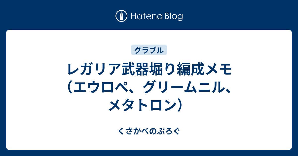 レガリア武器堀り編成メモ エウロペ グリームニル メタトロン くさかべのぶろぐ