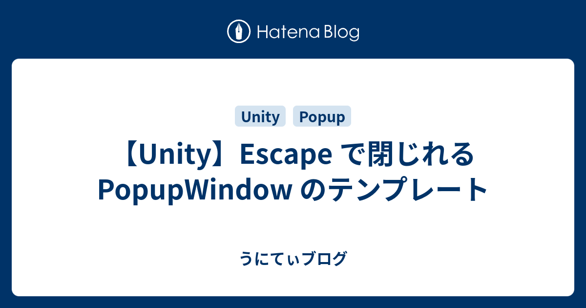 【Unity】Escape で閉じれる PopupWindow のテンプレート - うにてぃブログ