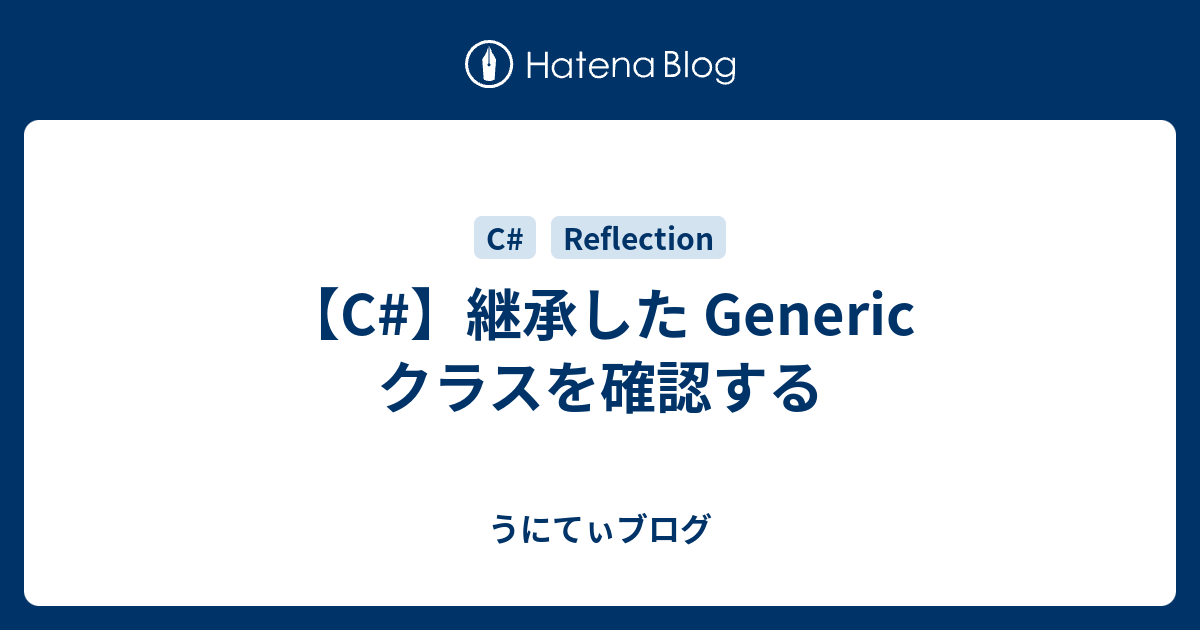 C 継承した Generic クラスを確認する うにてぃブログ